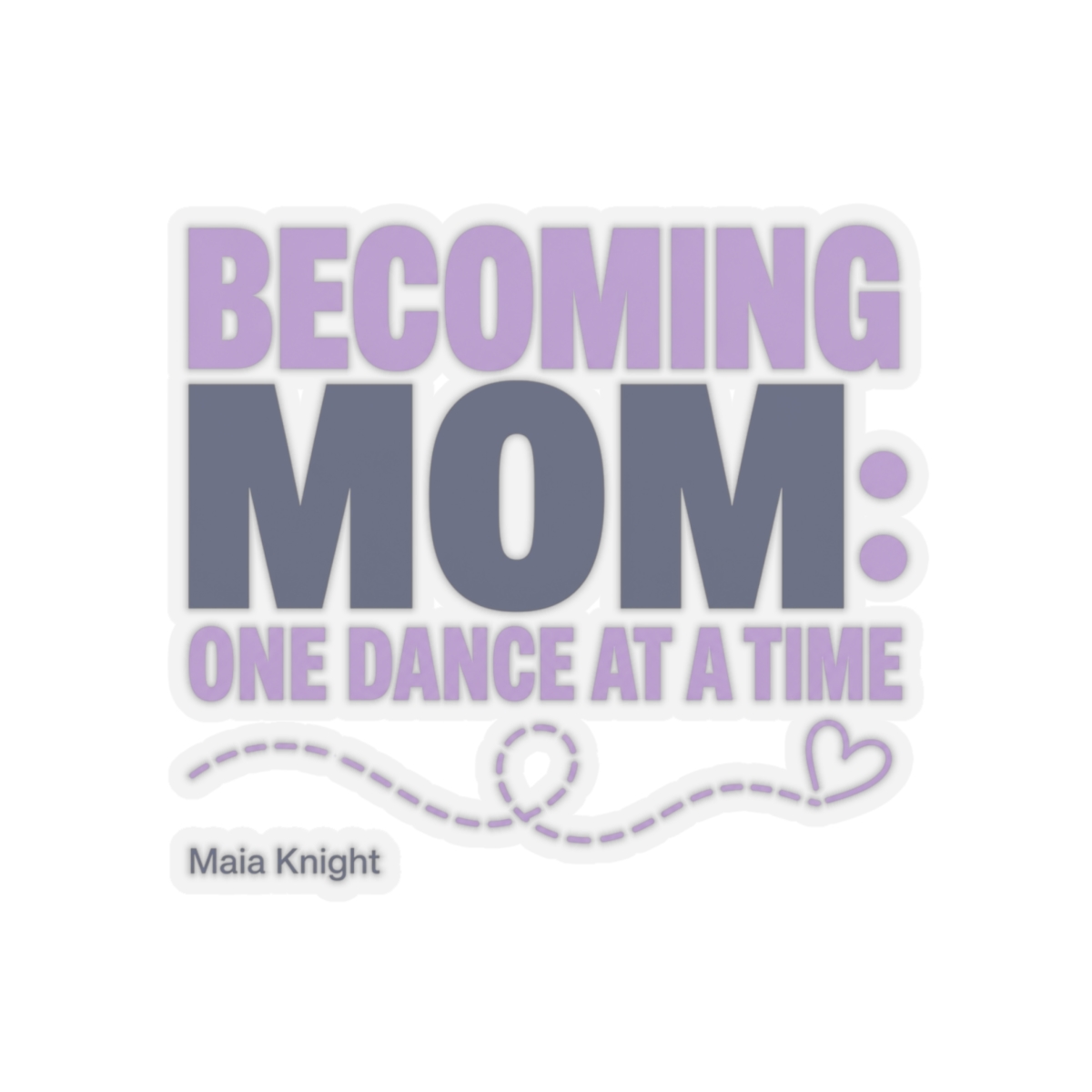Maia Knight "Becoming Mom: One Dance at a Time" Sticker