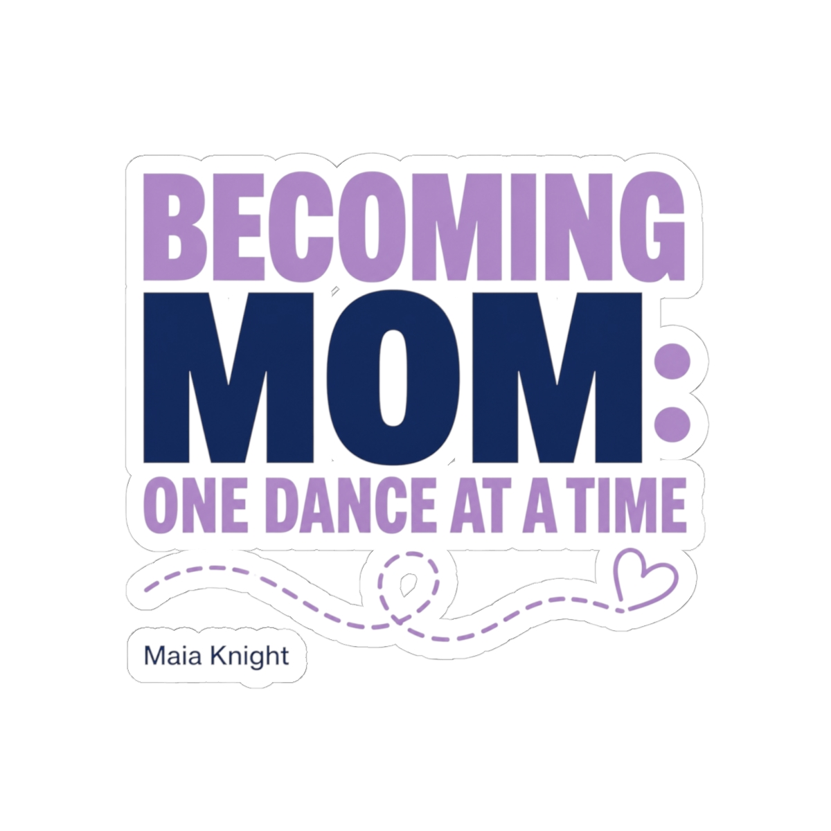 Maia Knight "Becoming Mom: One Dance at a Time" Sticker